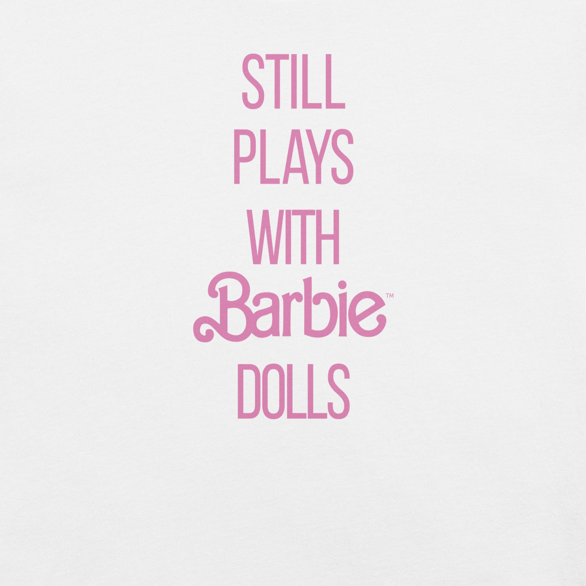 Barbie Still Plays with Barbie Dolls White T-Shirt